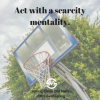 Act with a scarcity mentality.