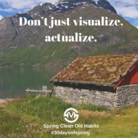 Don’t just visualize, actualize.