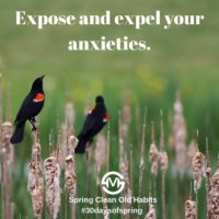 Expose and expel your anxieties.